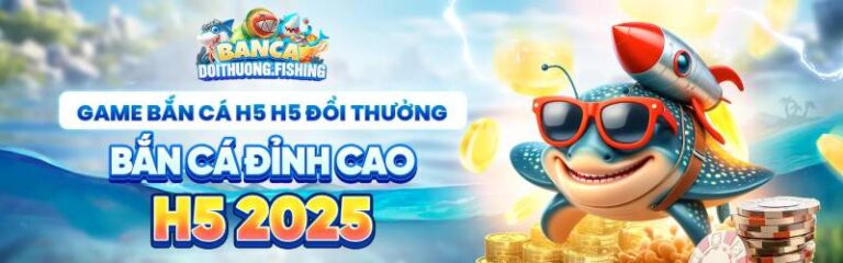 Bắn Cá H5 - Đỉnh Cao Giải Trí Đổi Thưởng Ngay Trên Điện Thoại